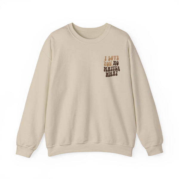 I Love You, No Matter What Crewneck 2.0 Sand (S-3XL)