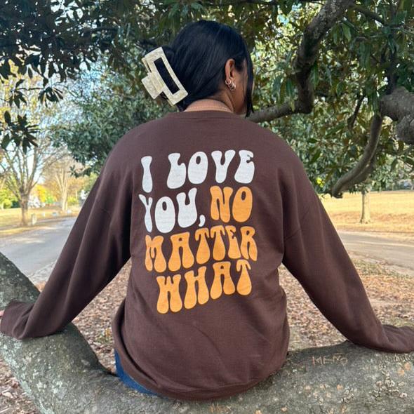 I Love You, No Matter What Crewneck 2.0 (S-3XL)