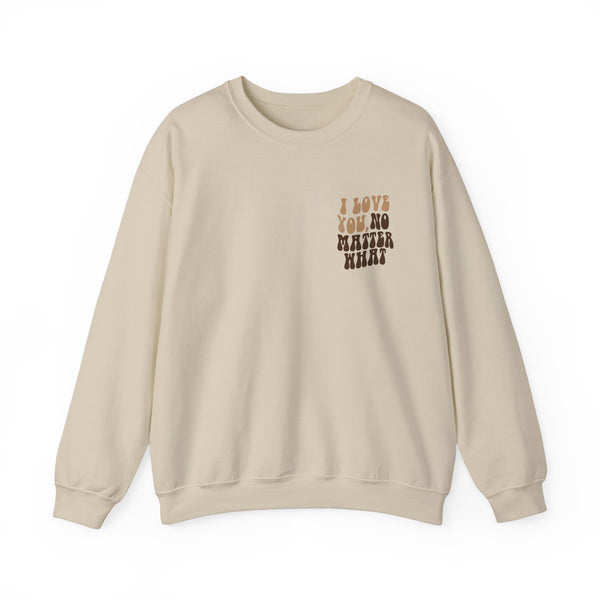 I Love You, No Matter What Crewneck 2.0 (S-3XL)