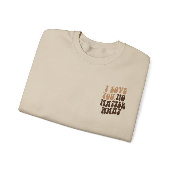 I Love You, No Matter What Crewneck 2.0 Sand (S-3XL)