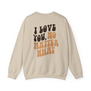 I Love You, No Matter What Crewneck 2.0 (S-3XL)