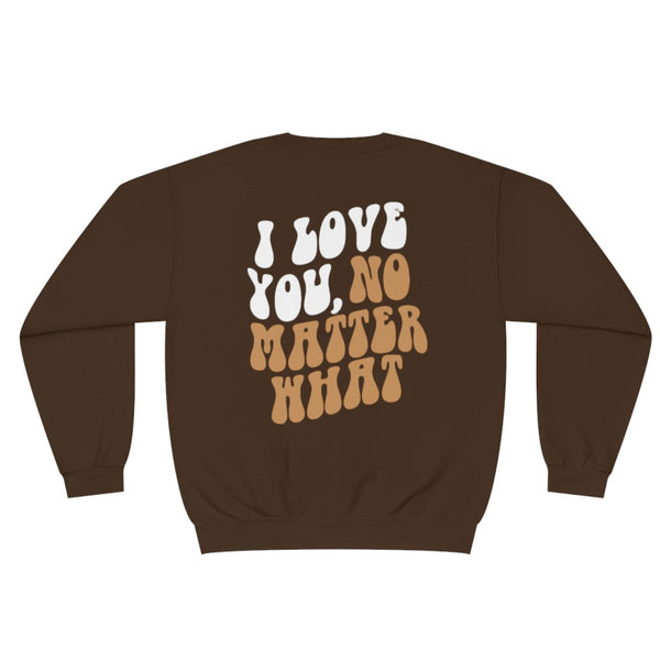 I Love You, No Matter What Crewneck 2.0 (S-3XL)