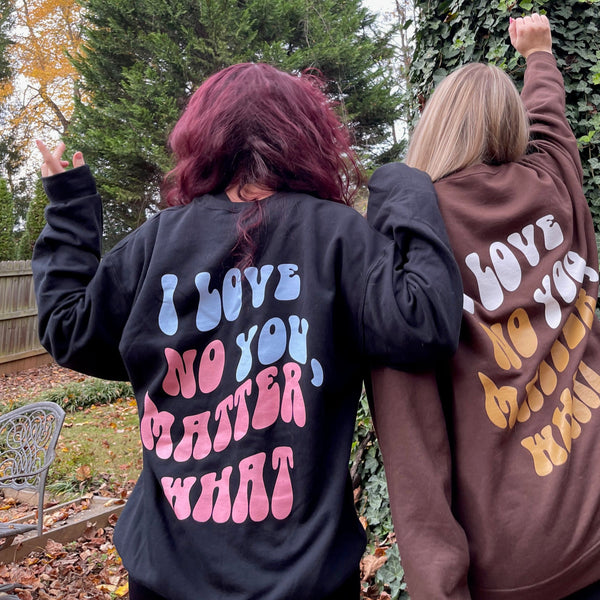 I Love You, No Matter What Sweatshirt