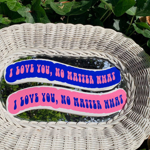 I Love You, No Matter What - Vinyl Decal