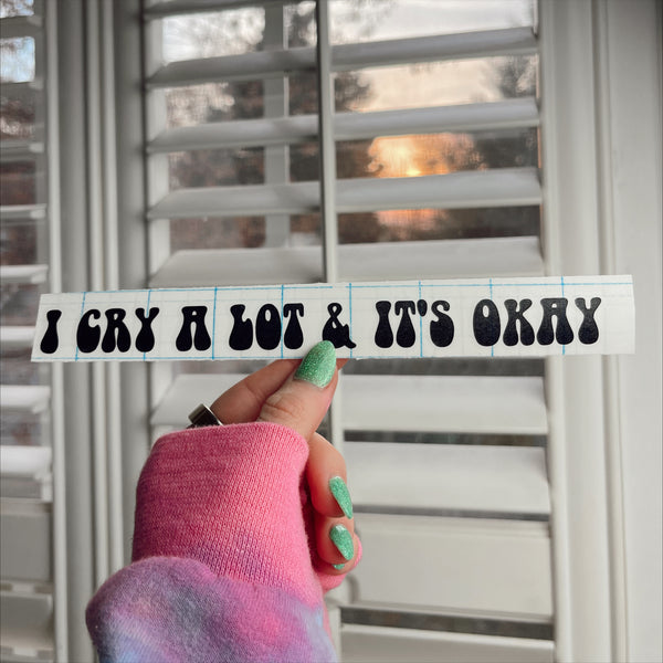 I cry a lot & it's okay - Vinyl Decal